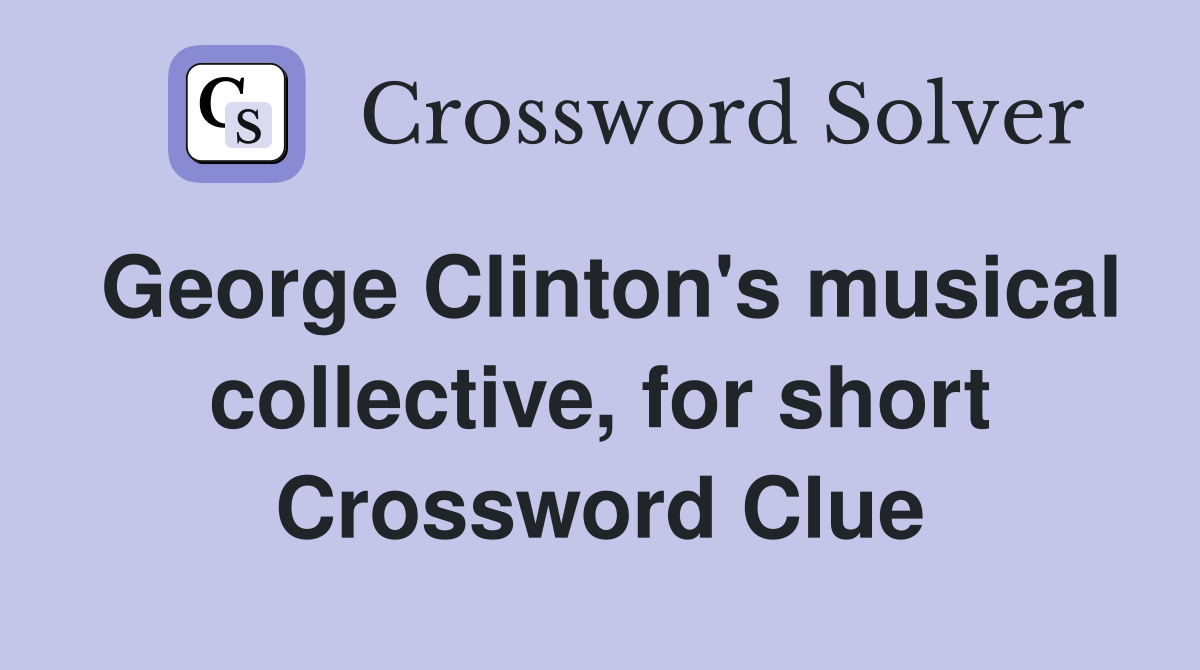 Clinton's musical collective, for short Crossword Clue Answers Crossword Solver